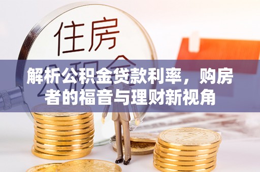 葫芦岛解析公积金贷款利率，购房者的福音与理财新视角