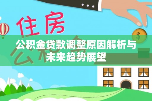 葫芦岛公积金贷款调整原因解析与未来趋势展望