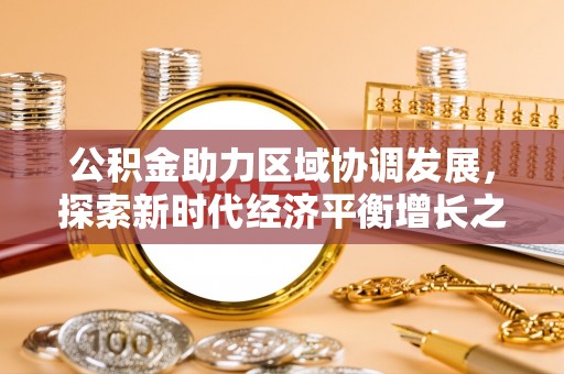 葫芦岛公积金助力区域协调发展，探索新时代经济平衡增长之道