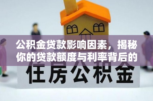 葫芦岛公积金贷款影响因素，揭秘你的贷款额度与利率背后的秘密