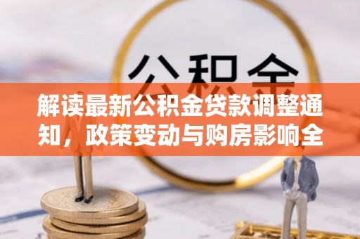 葫芦岛解读最新公积金贷款调整通知，政策变动与购房影响全解析