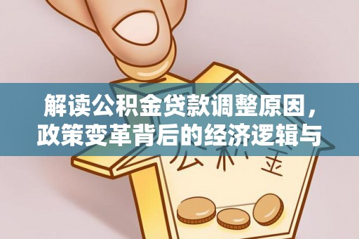 葫芦岛解读公积金贷款调整原因，政策变革背后的经济逻辑与民生影响